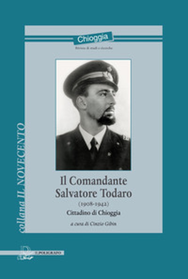 Il comandante Salvatore Todaro (1908-1942). Cittadino di Chioggia - Librerie.coop Il comandante Salvatore Todaro (1908-1942). Cittadino di Chioggia - Librerie.coop