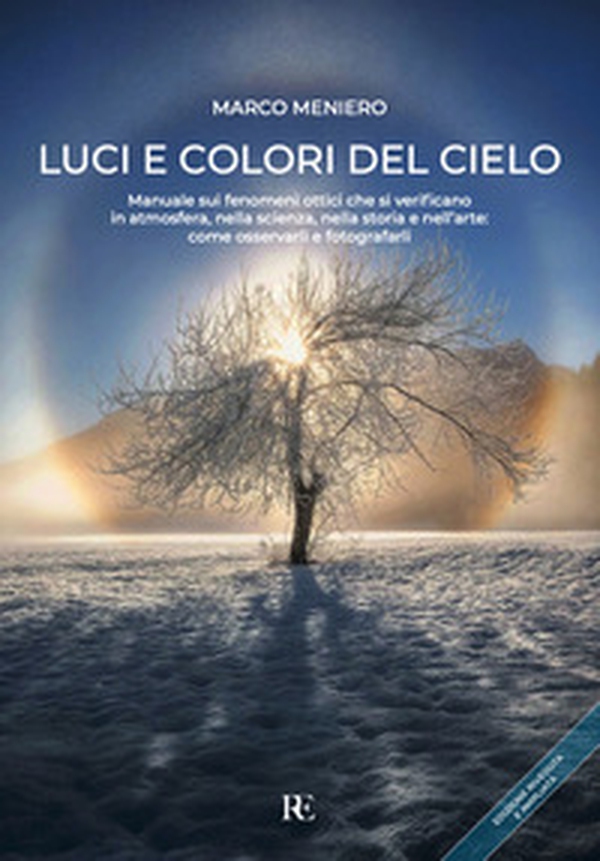 Luci e colori del cielo. Manuale sui fenomeni ottici che si verificano in atmosfera, nella scienza, nella storia e nell'arte: come osservarli e fotografarli - Librerie.coop Luci e colori del cielo. Manuale sui fenomeni ottici che si verificano in atmosfera, nella scienza, nella storia e nell'arte: come osservarli e fotografarli - Librerie.coop
