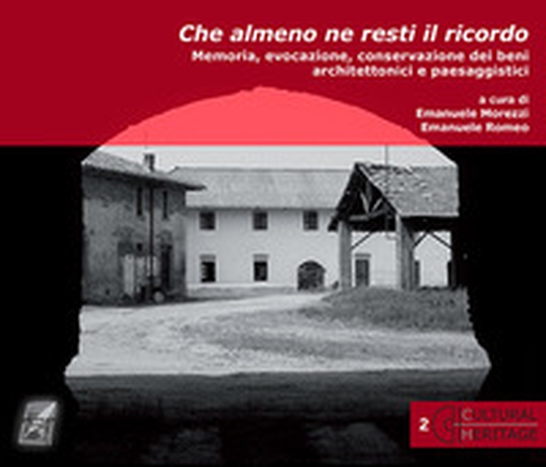 Che almeno ne resti il ricordo. Memoria, evocazione, conservazione dei beni architettonici e paesaggistici - Librerie.coop Che almeno ne resti il ricordo. Memoria, evocazione, conservazione dei beni architettonici e paesaggistici - Librerie.coop