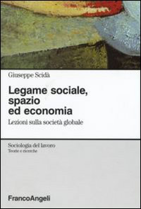 Legame sociale, spazio ed economia. Lezioni sulla società globale - Librerie.coop Legame sociale, spazio ed economia. Lezioni sulla società globale - Librerie.coop