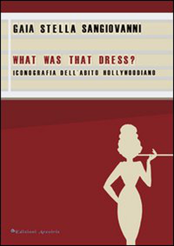 What was that dress? Iconografia dell'abito hollywoodiano - Librerie.coop What was that dress? Iconografia dell'abito hollywoodiano - Librerie.coop