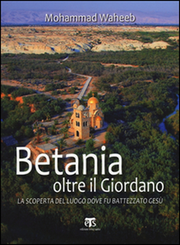 Betania oltre il Giordano. La scoperta del luogo dove fu battezzato Gesù - Librerie.coop Betania oltre il Giordano. La scoperta del luogo dove fu battezzato Gesù - Librerie.coop