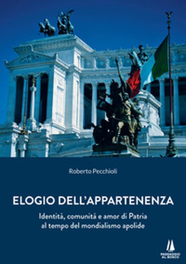 Elogio dell'appartenenza. Identità, comunità e amor di Patria al tempo del mondialismo apolide - Librerie.coop Elogio dell'appartenenza. Identità, comunità e amor di Patria al tempo del mondialismo apolide - Librerie.coop