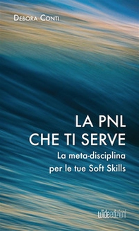 La PNL che ti serve. La meta-disciplina per le tue soft skills - Librerie.coop