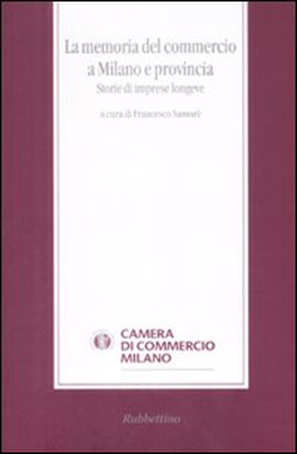 La memoria del commercio a Milano e provincia. Storie di imprese longeve - Librerie.coop La memoria del commercio a Milano e provincia. Storie di imprese longeve - Librerie.coop