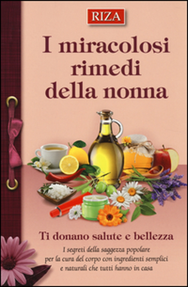 I miracolosi rimedi della nonna. Ti donano salute e bellezza - Librerie.coop I miracolosi rimedi della nonna. Ti donano salute e bellezza - Librerie.coop