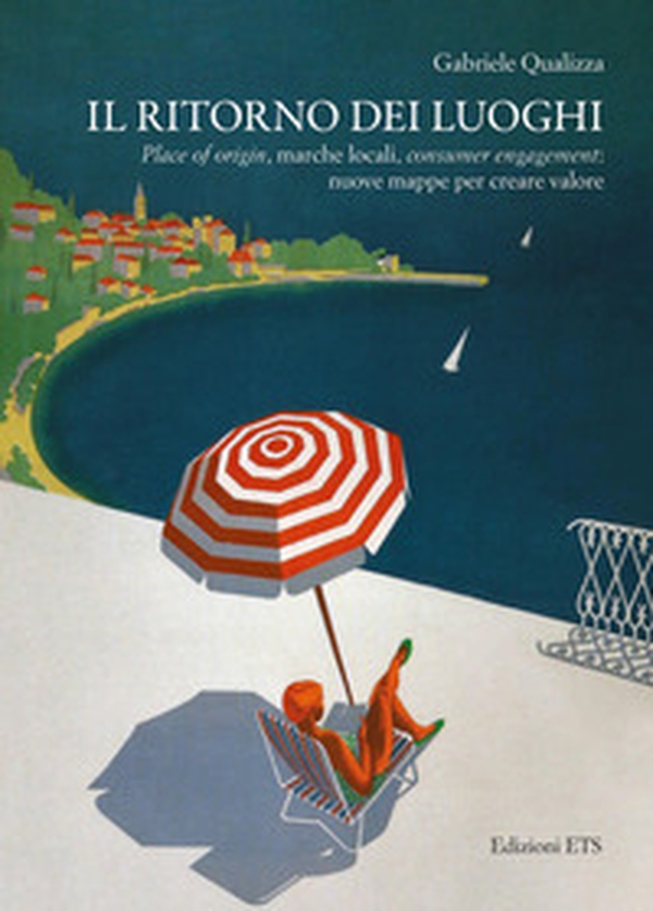Il ritorno dei luoghi. Place of origin, marche locali, consumer engagement: nuove mappe per creare valore - Librerie.coop Il ritorno dei luoghi. Place of origin, marche locali, consumer engagement: nuove mappe per creare valore - Librerie.coop