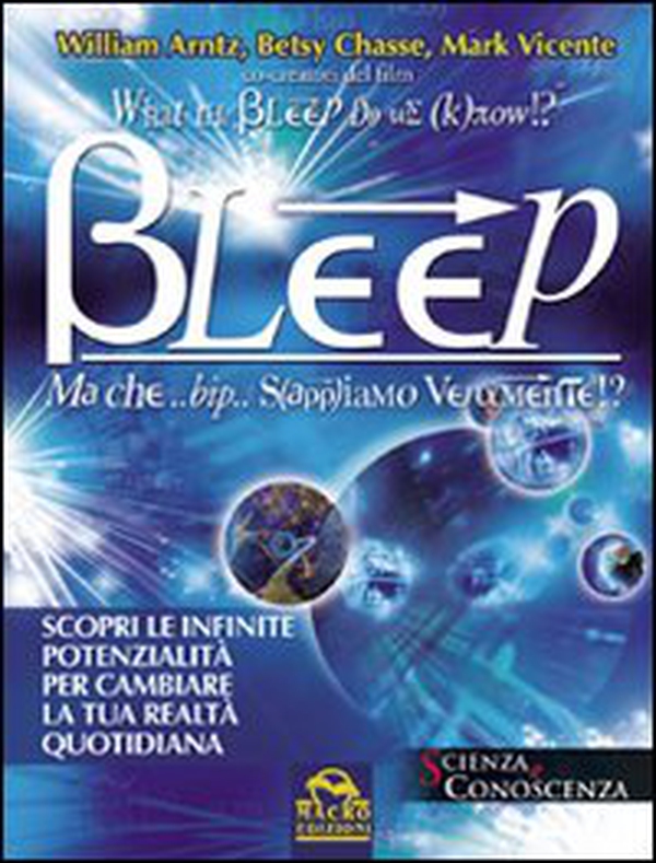 Bleep-Ma che... bip... sappiamo veramente? Scopri le infinite potenzialità per cambiare la tua realtà quotidiana - Librerie.coop Bleep-Ma che... bip... sappiamo veramente? Scopri le infinite potenzialità per cambiare la tua realtà quotidiana - Librerie.coop