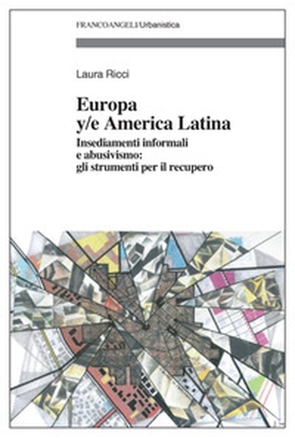 Europa y/e America latina. Insediamenti informali, dinamiche spontanee e abusivismo: gli strumenti per il recupero - Librerie.coop Europa y/e America latina. Insediamenti informali, dinamiche spontanee e abusivismo: gli strumenti per il recupero - Librerie.coop