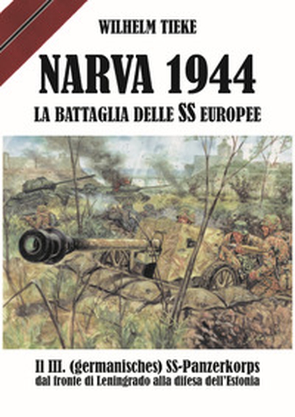 Narva 1944. La battaglia delle SS europee. Il III. (germanisches) SS-Panzerkorps dal fronte di Leningrado alla difesa dell'Estonia - Librerie.coop Narva 1944. La battaglia delle SS europee. Il III. (germanisches) SS-Panzerkorps dal fronte di Leningrado alla difesa dell'Estonia - Librerie.coop
