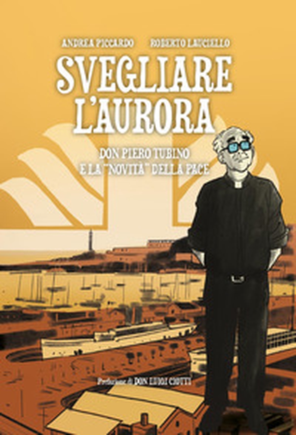 Svegliare l'aurora. Don Piero Tubino e la «novità» della pace - Librerie.coop Svegliare l'aurora. Don Piero Tubino e la «novità» della pace - Librerie.coop