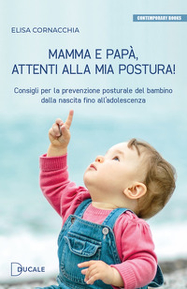 Mamma e papà, attenti alla mia postura! Consigli per la prevenzione posturale del bambino dalla nascita fino all'adolescenza - Librerie.coop Mamma e papà, attenti alla mia postura! Consigli per la prevenzione posturale del bambino dalla nascita fino all'adolescenza - Librerie.coop