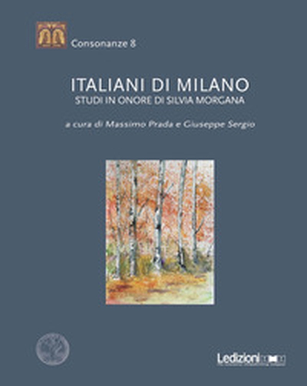Italiani di Milano. Studi in onore di Silvia Morgana - Librerie.coop Italiani di Milano. Studi in onore di Silvia Morgana - Librerie.coop