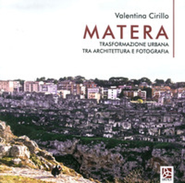 Matera. Trasformazione urbana tra architettura e fotografia - Librerie.coop Matera. Trasformazione urbana tra architettura e fotografia - Librerie.coop