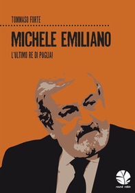 Michele Emiliano. L'ultimo re di Puglia! - Librerie.coop