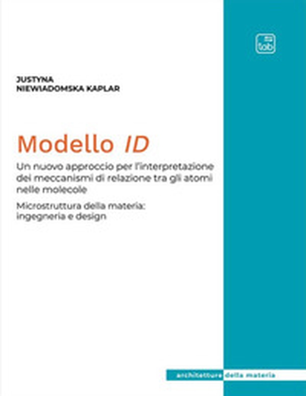 Modello ID. Un nuovo approccio per l'interpretazione dei meccanismi di relazione tra gli atomi nelle molecole. Microstruttura della materia: ingegneria e design - Librerie.coop Modello ID. Un nuovo approccio per l'interpretazione dei meccanismi di relazione tra gli atomi nelle molecole. Microstruttura della materia: ingegneria e design - Librerie.coop