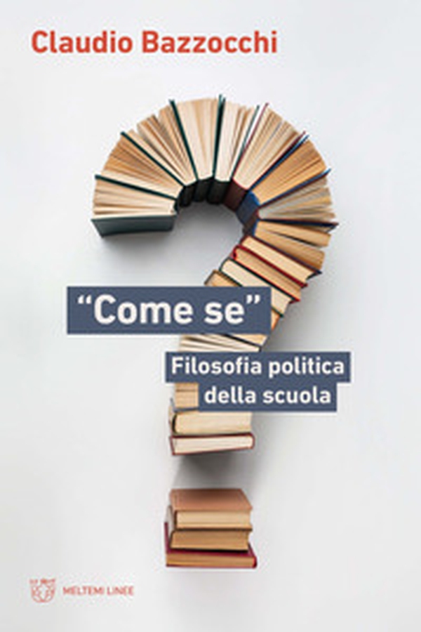 «Come se». Filosofia politica della scuola - Librerie.coop «Come se». Filosofia politica della scuola - Librerie.coop