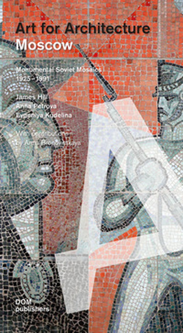 Moscow. Art for architecture. Monumental soviet mosaics (1925-1991) - Librerie.coop Moscow. Art for architecture. Monumental soviet mosaics (1925-1991) - Librerie.coop