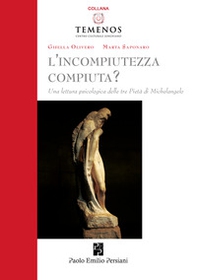 L'incompiutezza-compiuta? Una lettura psicologica delle tre Pietà di Michelangelo - Librerie.coop