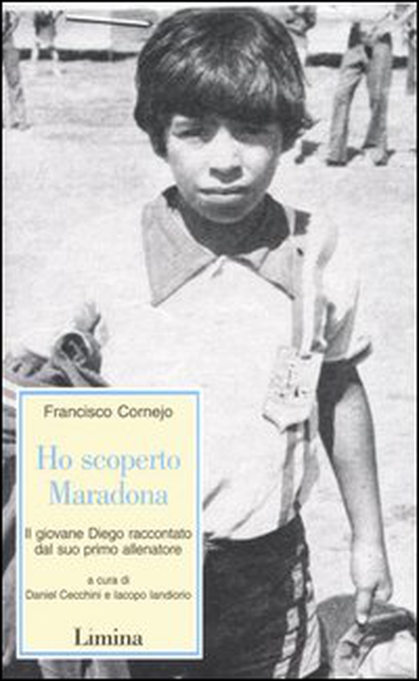 Ho scoperto Maradona. Il giovane Diego raccontato dal suo primo allenatore - Librerie.coop Ho scoperto Maradona. Il giovane Diego raccontato dal suo primo allenatore - Librerie.coop