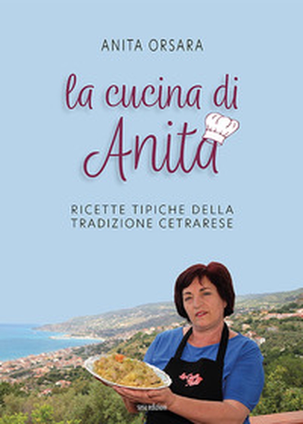 La cucina di Anita. Ricette tipiche della tradizione cetrarese. Ediz. italiana, inglese e giapponese - Librerie.coop La cucina di Anita. Ricette tipiche della tradizione cetrarese. Ediz. italiana, inglese e giapponese - Librerie.coop