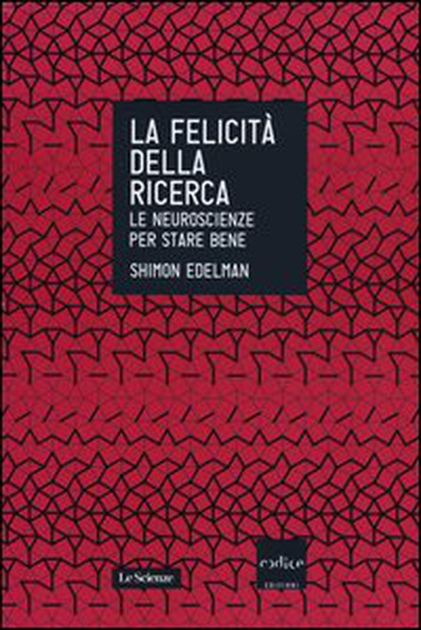 La felicità della ricerca. Le neuroscienze per stare bene - Librerie.coop La felicità della ricerca. Le neuroscienze per stare bene - Librerie.coop