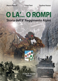 O la'... o rompi. Storia dell'8° Reggimento Alpini - Librerie.coop
