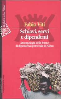 Schiavi, servi e dipendenti. Antropologia delle forme di dipendenza personale in Africa - Librerie.coop