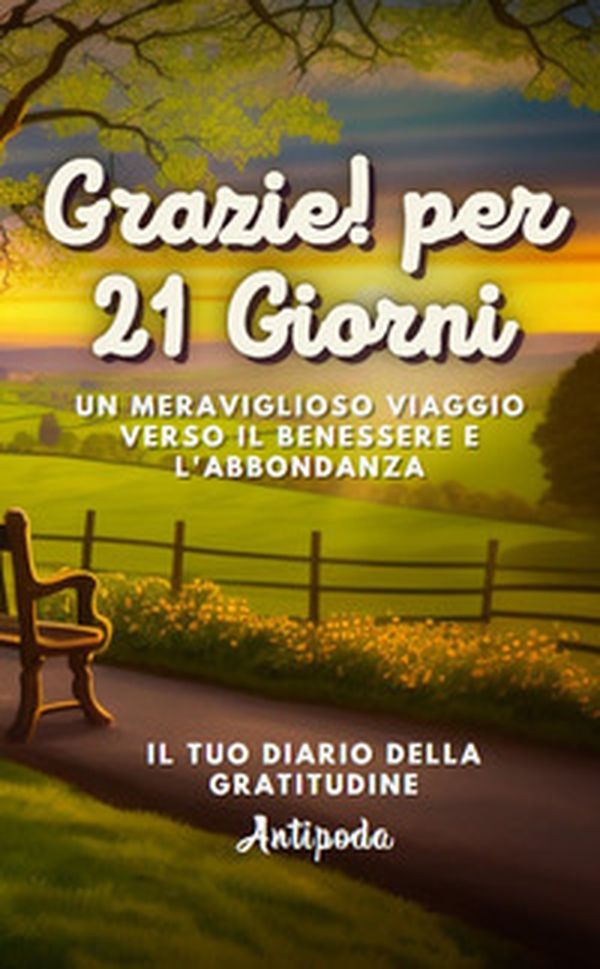Grazie! Per 21 giorni. Un meraviglioso viaggio verso il benessere e l'abbondanza. Il tuo diario della gratitudine - Librerie.coop Grazie! Per 21 giorni. Un meraviglioso viaggio verso il benessere e l'abbondanza. Il tuo diario della gratitudine - Librerie.coop