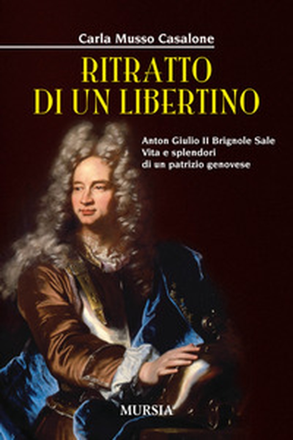 Ritratto di un libertino. Anton Giulio II Brignole Sale. Vita e splendori di un patrizio genovese - Librerie.coop Ritratto di un libertino. Anton Giulio II Brignole Sale. Vita e splendori di un patrizio genovese - Librerie.coop
