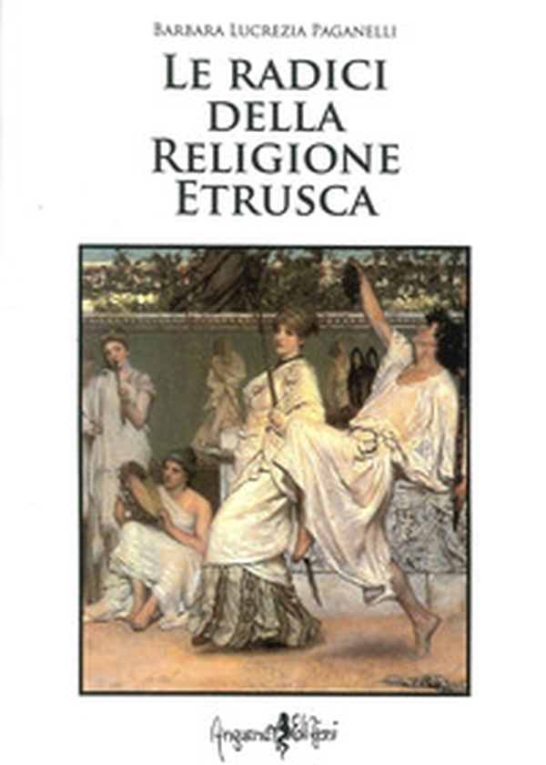 Le radici della religione etrusca. Influenze e correnti culturali dall'Europa al mediterraneo orientale - Librerie.coop Le radici della religione etrusca. Influenze e correnti culturali dall'Europa al mediterraneo orientale - Librerie.coop