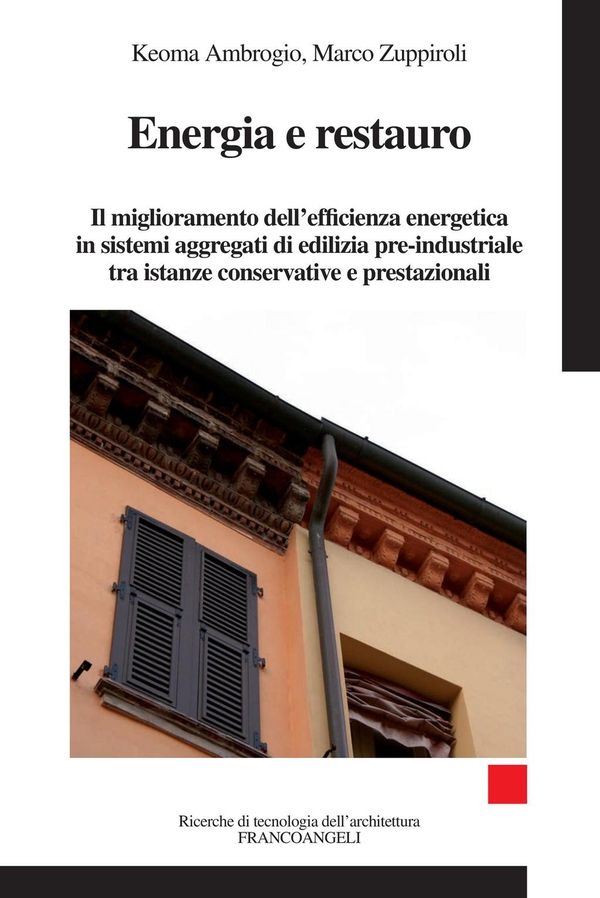 Energia e restauro. Il miglioramento dell'efficienza energetica in sistemi aggregati di edilizia pre-industriale, tra istanze conservative e prestazionali - Librerie.coop Energia e restauro. Il miglioramento dell'efficienza energetica in sistemi aggregati di edilizia pre-industriale, tra istanze conservative e prestazionali - Librerie.coop