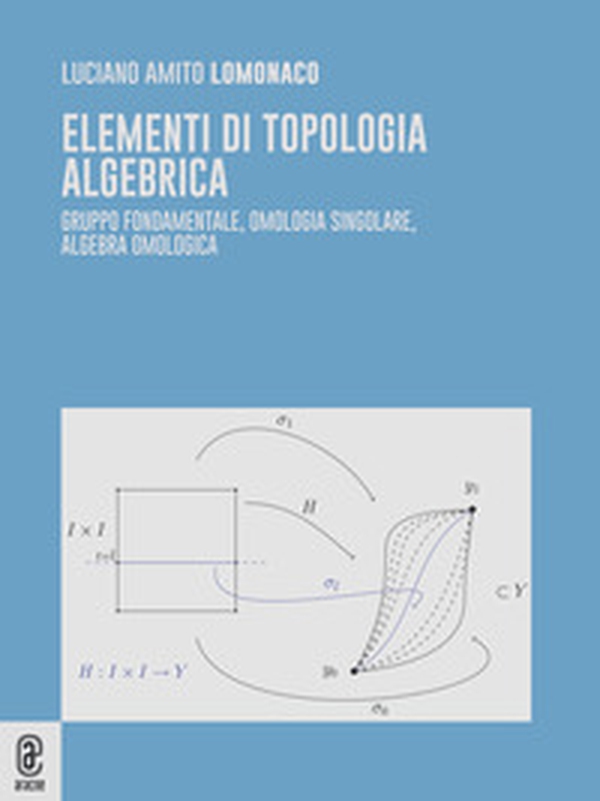 Elementi di topologia algebrica. Gruppo fondamentale, omologia singolare, algebra omologica - Librerie.coop Elementi di topologia algebrica. Gruppo fondamentale, omologia singolare, algebra omologica - Librerie.coop