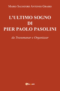 L'ultimo sogno di Pier Paolo Pasolini da Trasumanar e Organizzar - Librerie.coop