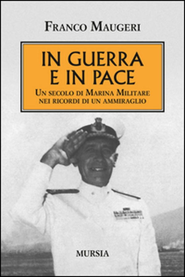 In guerra e in pace. Un secolo di Marina Militare nei ricordi di un ammiraglio - Librerie.coop In guerra e in pace. Un secolo di Marina Militare nei ricordi di un ammiraglio - Librerie.coop