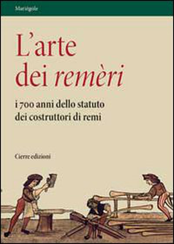 L'arte dei remèri. I 700 anni dello statuto dei costruttori di remi - Librerie.coop L'arte dei remèri. I 700 anni dello statuto dei costruttori di remi - Librerie.coop