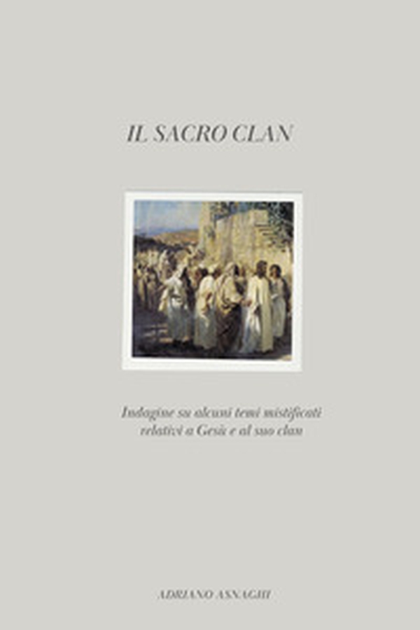 Il sacro clan. Indagine su alcuni temi mistificati relativi a Gesù e al suo clan - Librerie.coop Il sacro clan. Indagine su alcuni temi mistificati relativi a Gesù e al suo clan - Librerie.coop