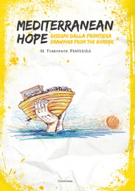 Mediterranean hope. Disegni dalla frontiera-Drawings from the border - Librerie.coop