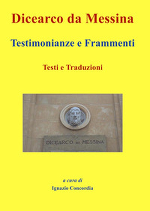 Dicearco da Messina. Testimonianze e frammenti. Testi e traduzioni - Librerie.coop Dicearco da Messina. Testimonianze e frammenti. Testi e traduzioni - Librerie.coop