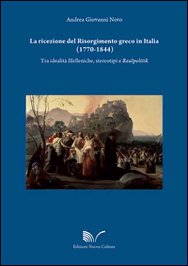 La ricezione del Risorgimento greco in Italia (1770-1844). Tra idealità filelleniche, stereotipi e realpolitik - Librerie.coop La ricezione del Risorgimento greco in Italia (1770-1844). Tra idealità filelleniche, stereotipi e realpolitik - Librerie.coop