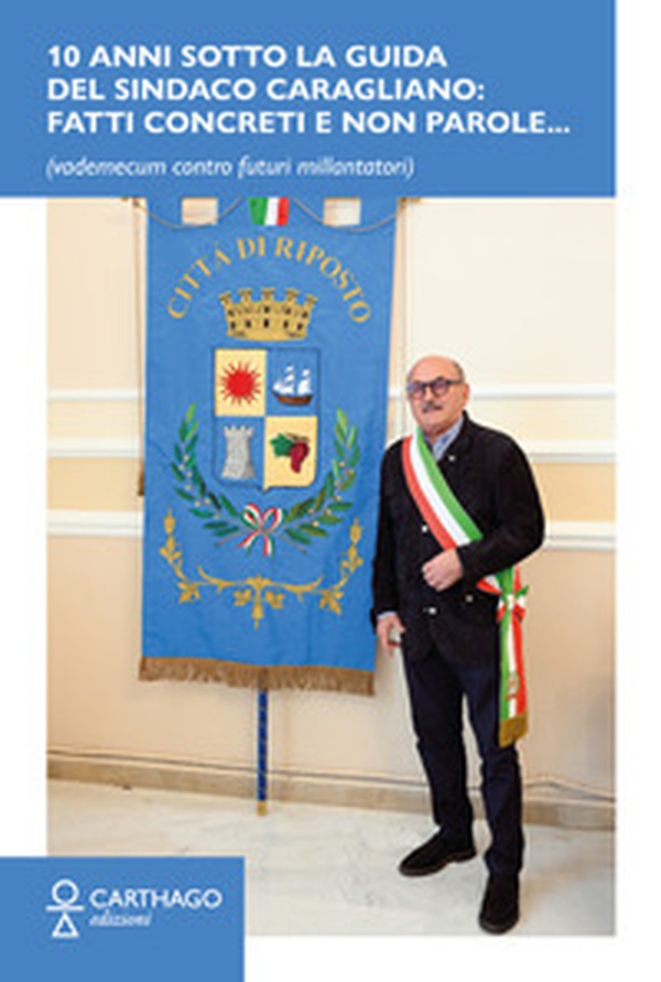 10 anni sotto la guida del sindaco Caragliano: Fatti concreti e non parole... (vademecum contro futuri millantatori) - Librerie.coop 10 anni sotto la guida del sindaco Caragliano: Fatti concreti e non parole... (vademecum contro futuri millantatori) - Librerie.coop