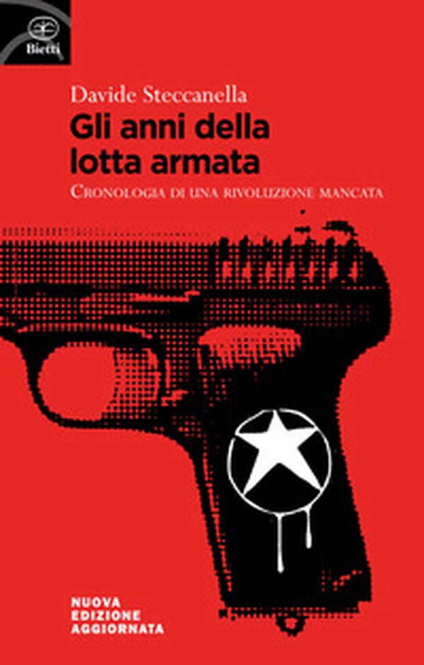 Gli anni della lotta armata. Cronologia di una rivoluzione mancata - Librerie.coop Gli anni della lotta armata. Cronologia di una rivoluzione mancata - Librerie.coop