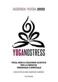 Yoganostress. Yoga, reiki e coaching olistico per la crescita personale e spirituale. Agenda yoga 2023 - Librerie.coop