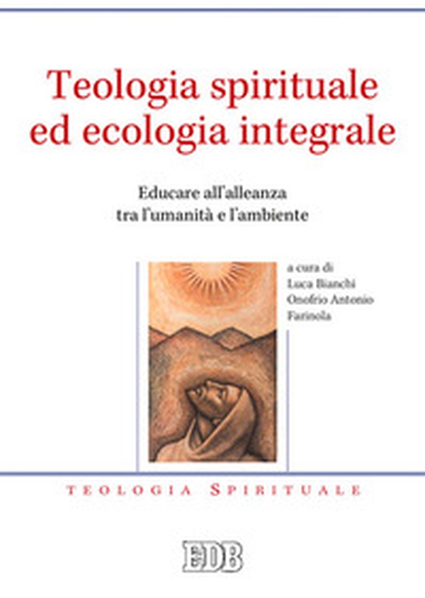 Teologia spirituale ed ecologia integrale. Educare all'alleanza tra l'umanità e l'ambiente - Librerie.coop Teologia spirituale ed ecologia integrale. Educare all'alleanza tra l'umanità e l'ambiente - Librerie.coop
