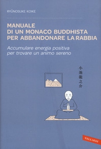 Manuale di un monaco buddhista per abbandonare la rabbia. Accumulare energia positiva per trovare un animo sereno - Librerie.coop