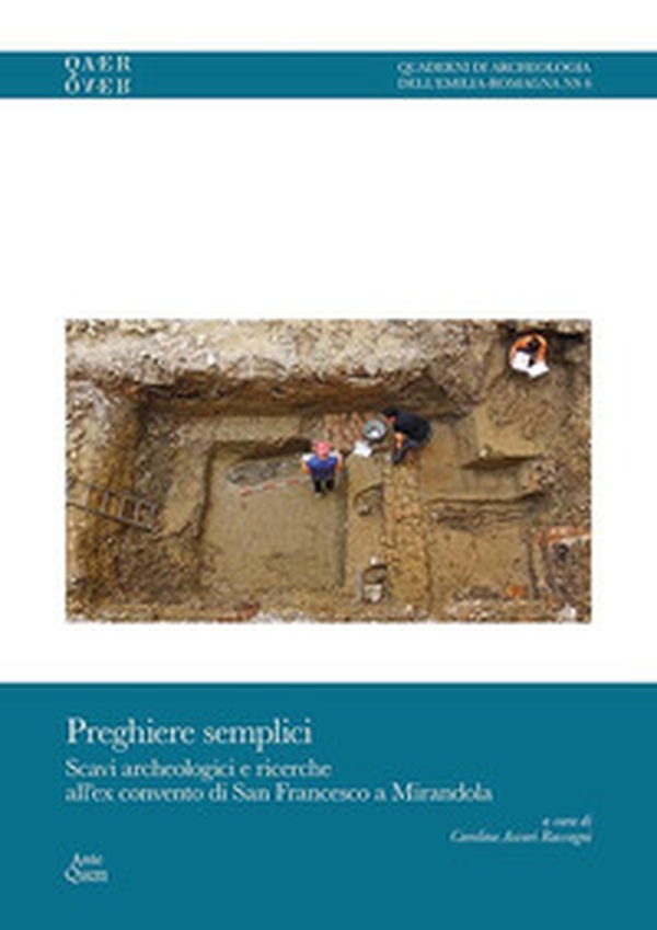 Preghiere semplici. Scavi archeologici e ricerche all'ex convento di San Francesco a Mirandola - Librerie.coop Preghiere semplici. Scavi archeologici e ricerche all'ex convento di San Francesco a Mirandola - Librerie.coop