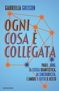 Ogni cosa è collegata. Pauli, Jung, la fisica quantistica, la sincronicità, l'amore e tutto il resto - Librerie.coop