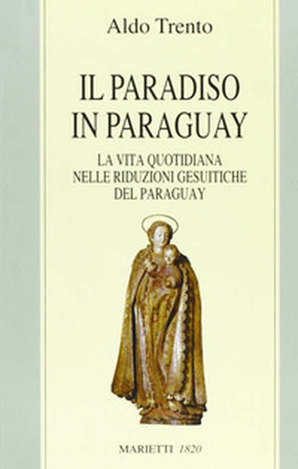 Il paradiso in Paraguay. La vita quotidiana nelle Riduzioni gesuitiche del Paraguay - Librerie.coop Il paradiso in Paraguay. La vita quotidiana nelle Riduzioni gesuitiche del Paraguay - Librerie.coop