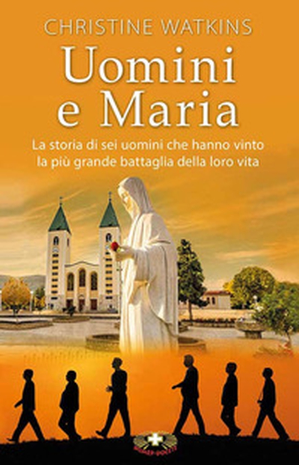 Uomini e Maria. La storia di sei uomini che hanno vinto la più grande battaglia della loro vita - Librerie.coop Uomini e Maria. La storia di sei uomini che hanno vinto la più grande battaglia della loro vita - Librerie.coop