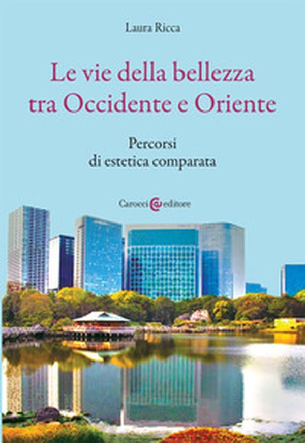 Le vie della bellezza tra Occidente e Oriente. Percorsi di estetica comparata - Librerie.coop Le vie della bellezza tra Occidente e Oriente. Percorsi di estetica comparata - Librerie.coop